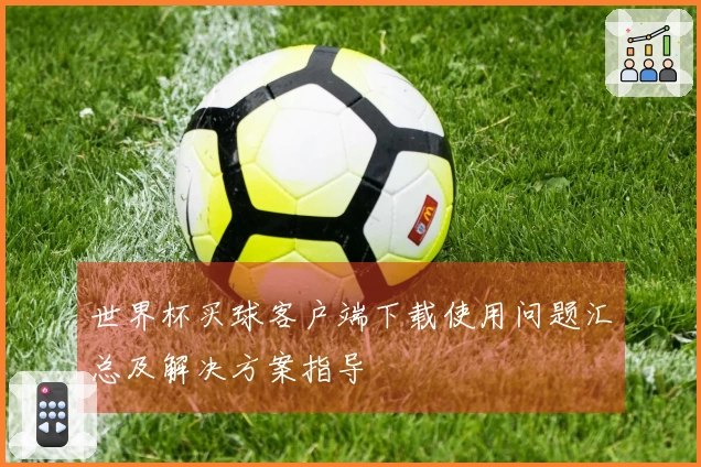 世界杯买球客户端下载使用问题汇总及解决方案指导